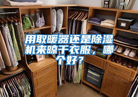 用取暖器還是除濕機來晾干衣服，哪個好？