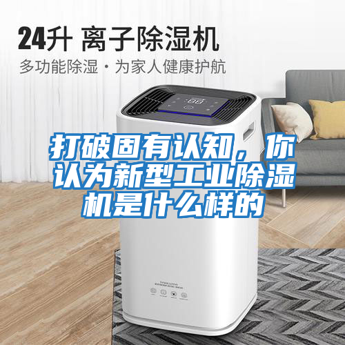 打破固有認知，你認為新型工業除濕機是什么樣的
