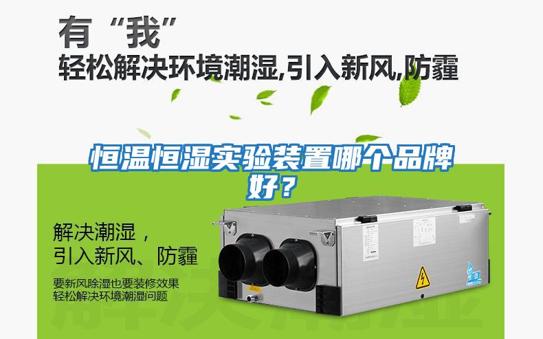 恒溫恒濕實(shí)驗(yàn)裝置哪個品牌好？