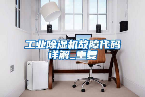 工業除濕機故障代碼詳解_重復