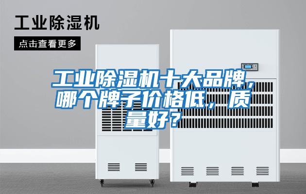 工業除濕機十大品牌，哪個牌子價格低，質量好？