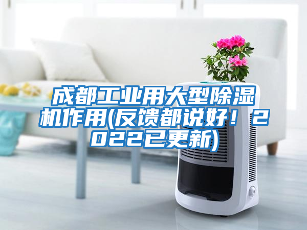 成都工業(yè)用大型除濕機作用(反饋都說好！2022已更新)