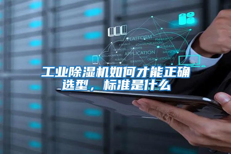 工業(yè)除濕機(jī)如何才能正確選型，標(biāo)準(zhǔn)是什么