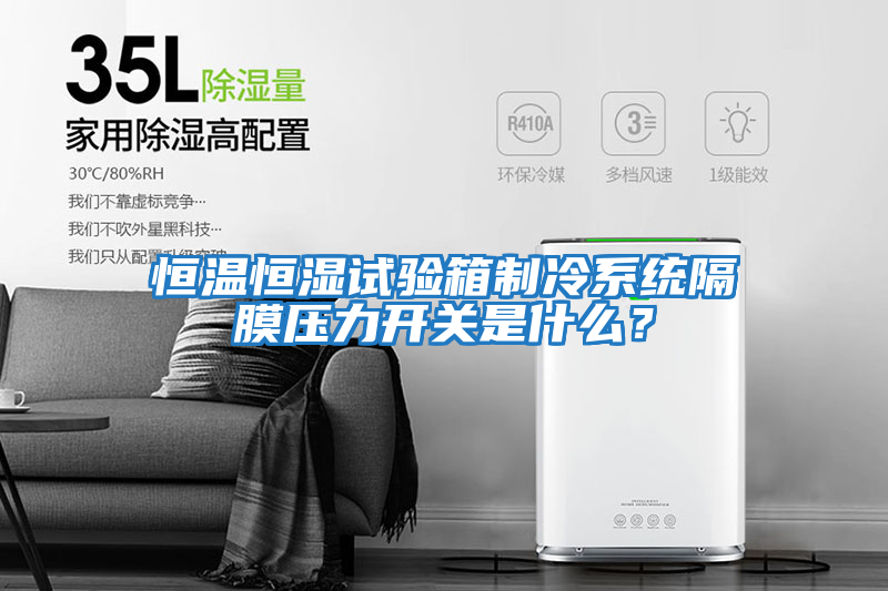 恒溫恒濕試驗箱制冷系統(tǒng)隔膜壓力開關是什么？