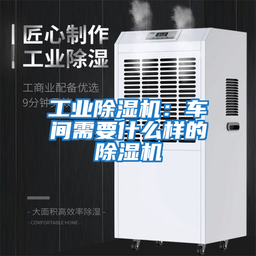 工業除濕機：車間需要什么樣的除濕機