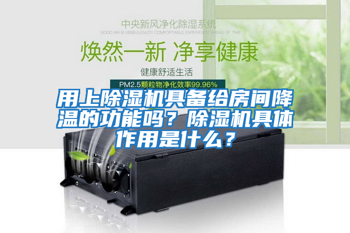 用上除濕機具備給房間降溫的功能嗎？除濕機具體作用是什么？