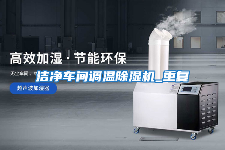 潔凈車(chē)間調(diào)溫除濕機(jī)_重復(fù)