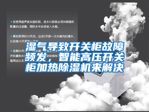 濕氣導致開關柜故障頻發，智能高壓開關柜加熱除濕機來解決