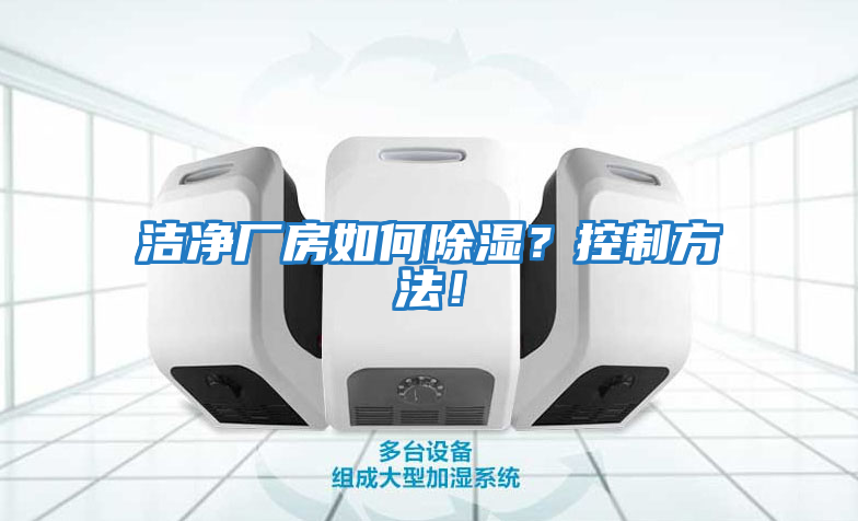 潔凈廠(chǎng)房如何除濕？控制方法！