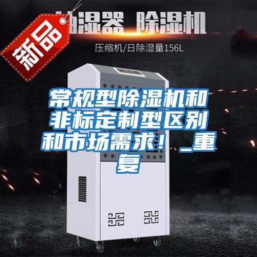 常規型除濕機和非標定制型區別和市場需求！_重復