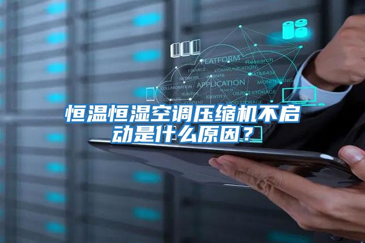 恒溫恒濕空調壓縮機不啟動是什么原因？