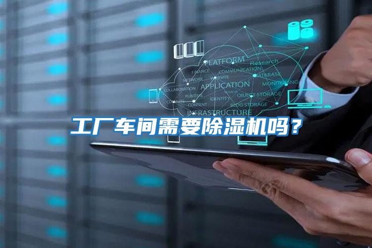 工廠車間需要除濕機嗎？