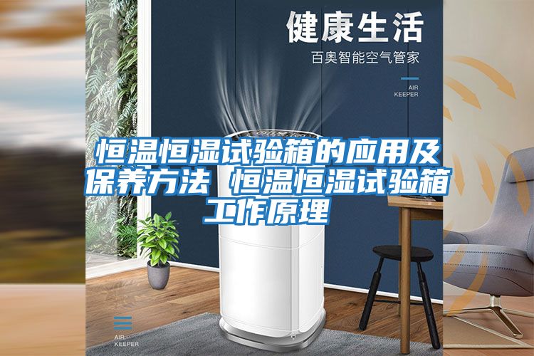 恒溫恒濕試驗箱的應用及保養方法 恒溫恒濕試驗箱工作原理