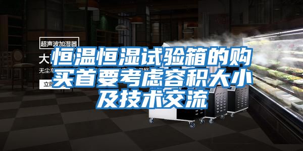 恒溫恒濕試驗箱的購買首要考慮容積大小及技術交流