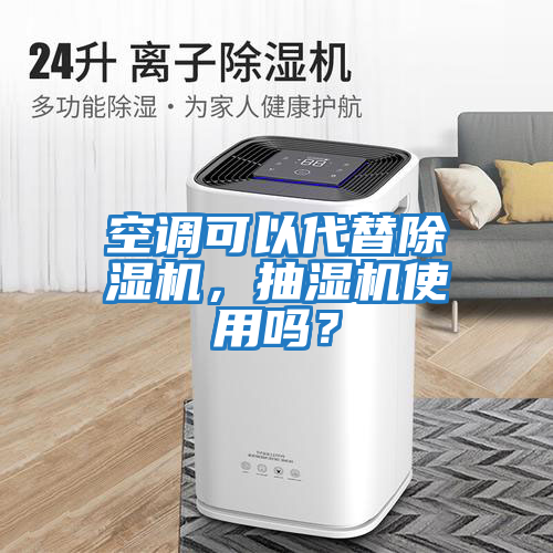 空調(diào)可以代替除濕機，抽濕機使用嗎？