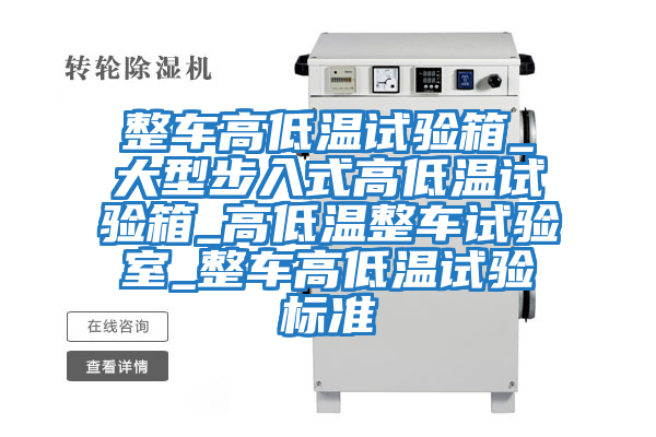 整車(chē)高低溫試驗(yàn)箱_大型步入式高低溫試驗(yàn)箱_高低溫整車(chē)試驗(yàn)室_整車(chē)高低溫試驗(yàn)標(biāo)準(zhǔn)