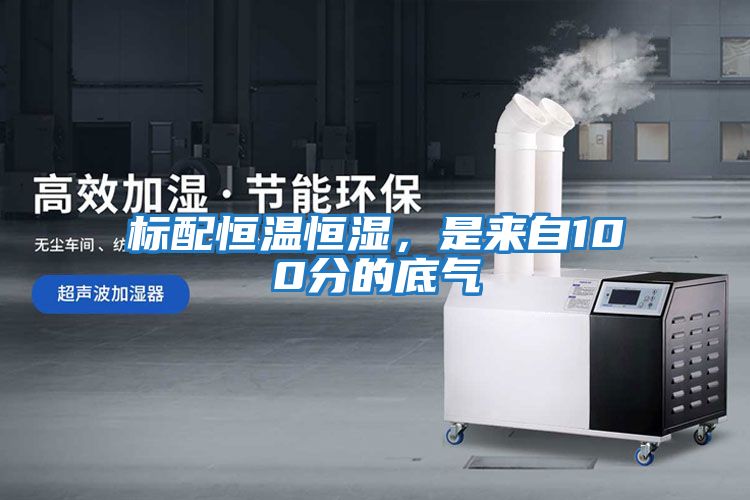 標(biāo)配恒溫恒濕，是來(lái)自100分的底氣