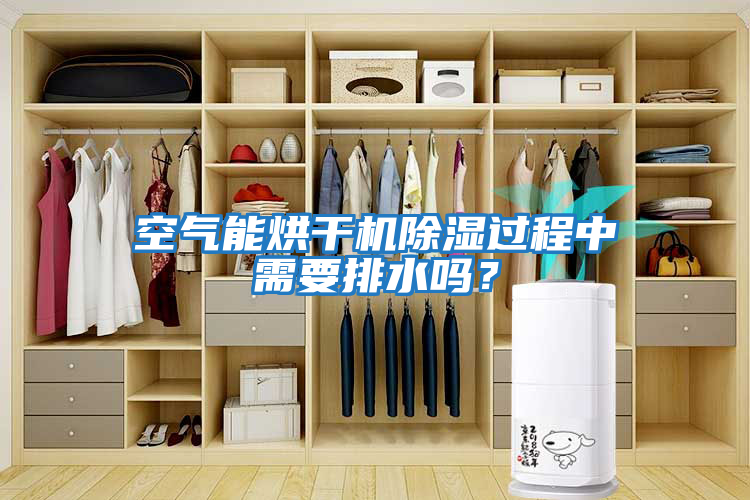 空氣能烘干機除濕過程中需要排水嗎？