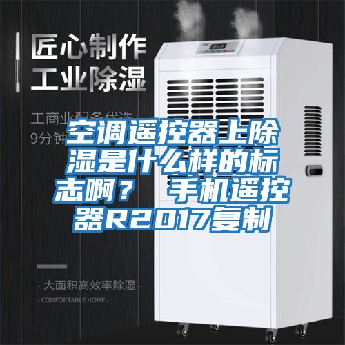 空調(diào)遙控器上除濕是什么樣的標志啊？ 手機遙控器R2017復(fù)制
