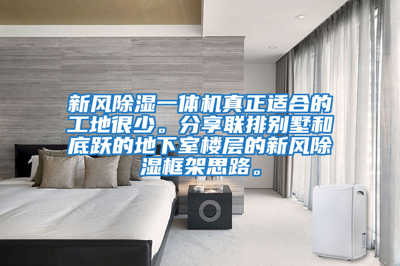 新風除濕一體機真正適合的工地很少。分享聯(lián)排別墅和底躍的地下室樓層的新風除濕框架思路。