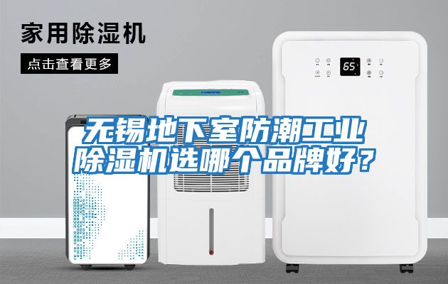 無錫地下室防潮工業除濕機選哪個品牌好？