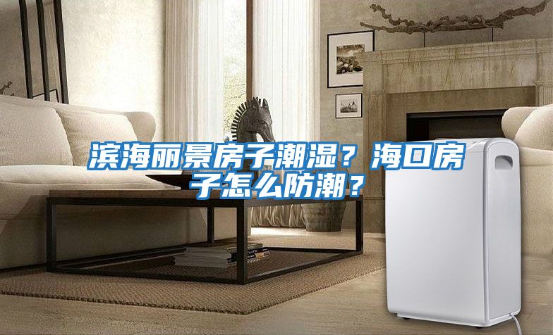 濱海麗景房子潮濕？?？诜孔釉趺捶莱?？
