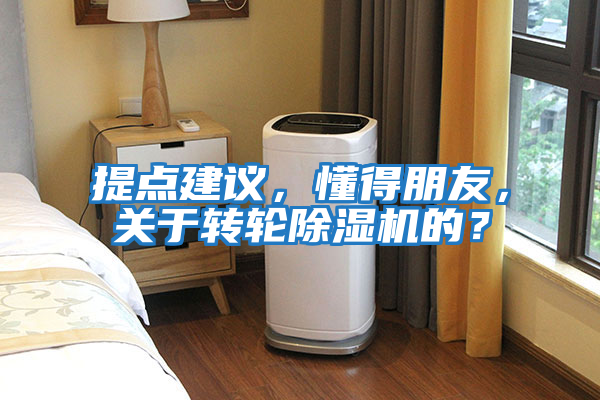 提點建議，懂得朋友，關于轉輪除濕機的？