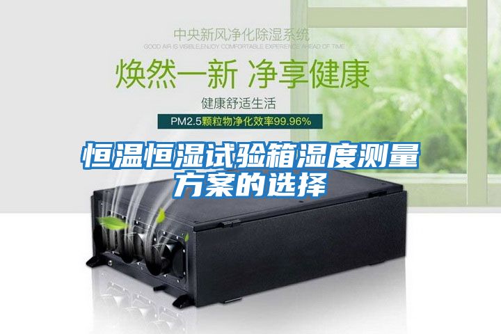 恒溫恒濕試驗(yàn)箱濕度測量方案的選擇
