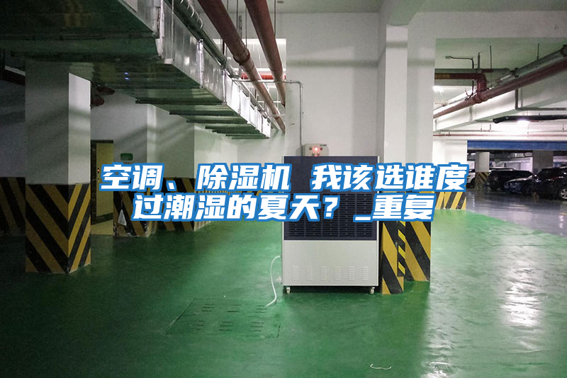 空調、除濕機 我該選誰度過潮濕的夏天？_重復