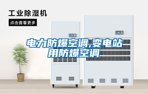 電力防爆空調,變電站用防爆空調