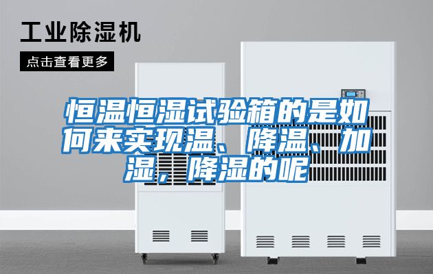 恒溫恒濕試驗箱的是如何來實現溫、降溫、加濕，降濕的呢
