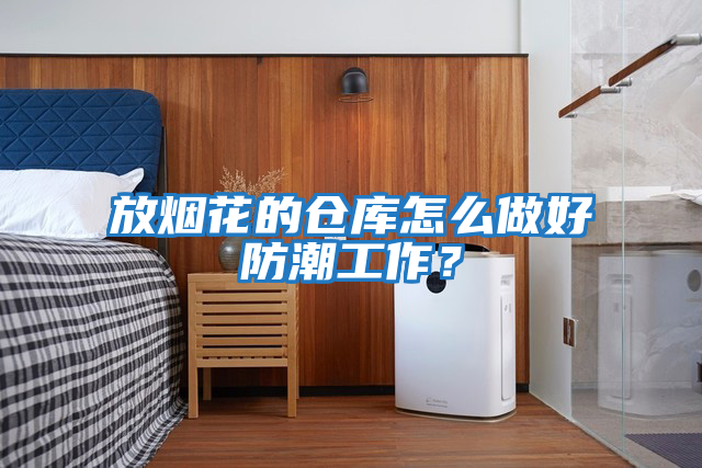 放煙花的倉(cāng)庫(kù)怎么做好防潮工作？