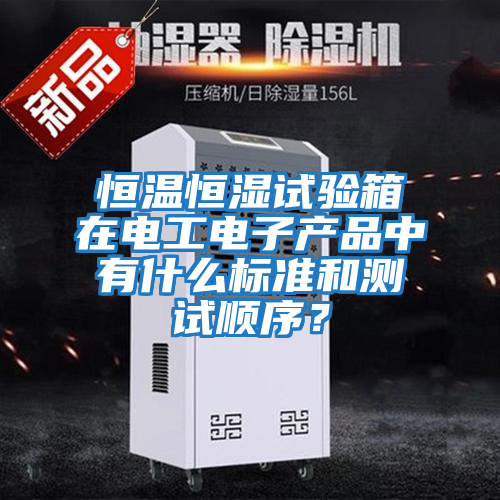 恒溫恒濕試驗箱在電工電子產(chǎn)品中有什么標準和測試順序？