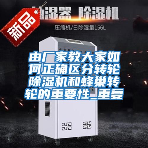 由廠家教大家如何正確區分轉輪除濕機和蜂巢轉輪的重要性_重復