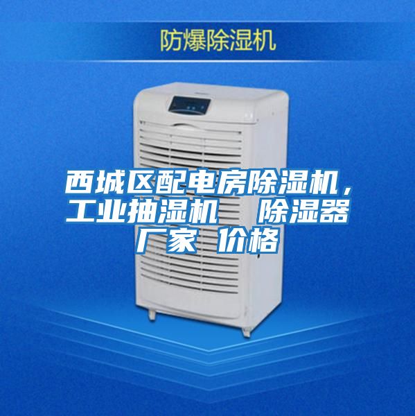 西城區(qū)配電房除濕機，工業(yè)抽濕機  除濕器廠家 價格