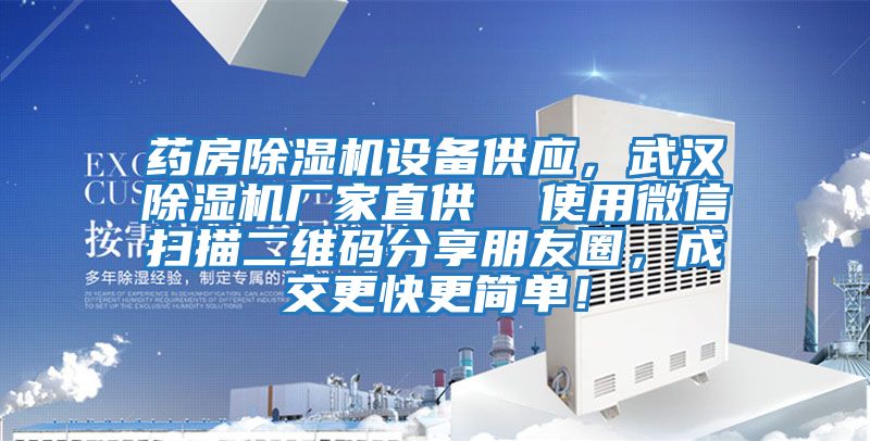 藥房除濕機(jī)設(shè)備供應(yīng)，武漢除濕機(jī)廠家直供  使用微信掃描二維碼分享朋友圈，成交更快更簡單！