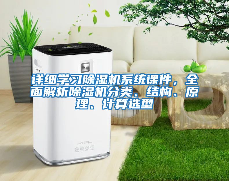 詳細(xì)學(xué)習(xí)除濕機(jī)系統(tǒng)課件，全面解析除濕機(jī)分類、結(jié)構(gòu)、原理、計(jì)算選型