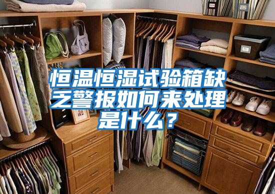 恒溫恒濕試驗箱缺乏警報如何來處理是什么？