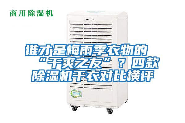 誰才是梅雨季衣物的“干爽之友”？四款除濕機(jī)干衣對比橫評