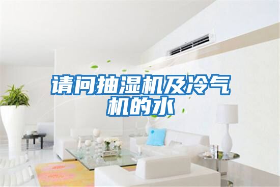 請(qǐng)問抽濕機(jī)及冷氣機(jī)的水