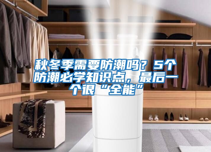 秋冬季需要防潮嗎？5個防潮必學知識點，最后一個很“全能”