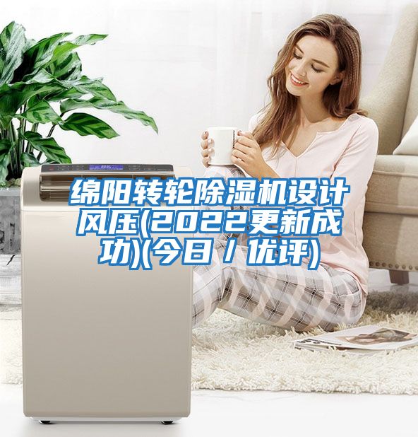 綿陽轉(zhuǎn)輪除濕機(jī)設(shè)計(jì)風(fēng)壓(2022更新成功)(今日／優(yōu)評)