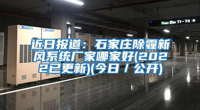 近日報(bào)道：石家莊除霾新風(fēng)系統(tǒng)廠家哪家好(2022已更新)(今日／公開)