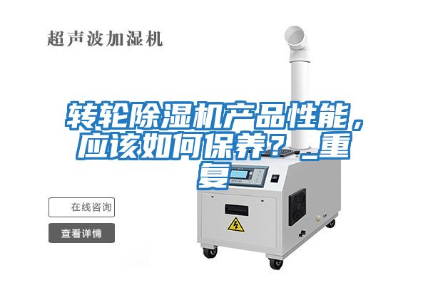 轉(zhuǎn)輪除濕機(jī)產(chǎn)品性能，應(yīng)該如何保養(yǎng)？_重復(fù)
