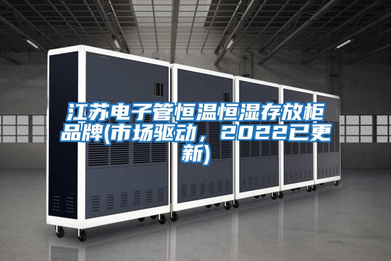江蘇電子管恒溫恒濕存放柜品牌(市場驅(qū)動(dòng)，2022已更新)