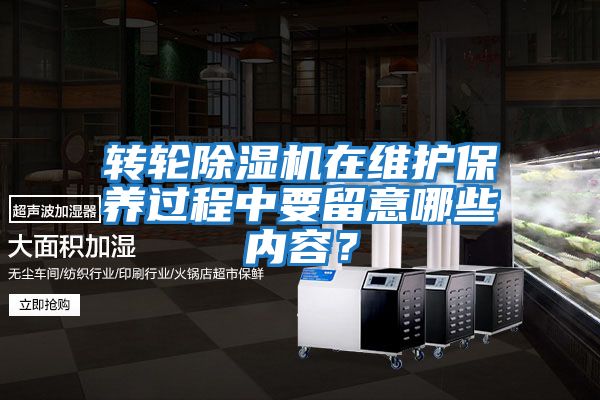 轉輪除濕機在維護保養過程中要留意哪些內容？