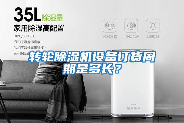轉輪除濕機設備訂貨周期是多長？