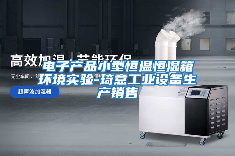 電子產品小型恒溫恒濕箱環境實驗-琦意工業設備生產銷售