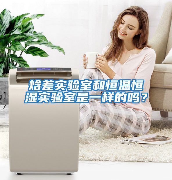 焓差實驗室和恒溫恒濕實驗室是一樣的嗎？