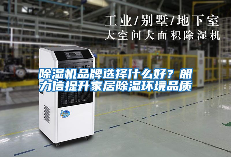 除濕機(jī)品牌選擇什么好？朗力信提升家居除濕環(huán)境品質(zhì)